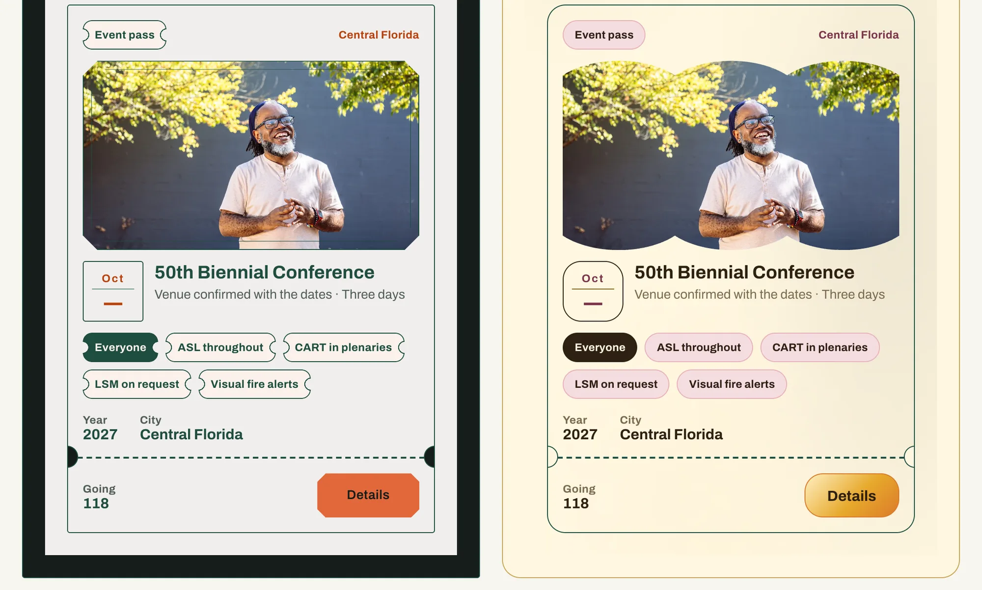The same event ticket component rendered twice from the component library. Left, Art Deco: a pale card on deep green with a clipped-corner photo, a square date plate, green type, notched tags reading Everyone, ASL throughout, CART in plenaries, LSM on request, and Visual fire alerts, and a coral Details button. Right, Sunrise: a cream card with a scalloped photo mask, a rounded date plate, dark brown type, pink pill tags with the same access labels, and a marigold Details button.